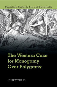 Title: The Western Case for Monogamy over Polygamy, Author: John Witte