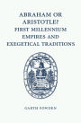 Abraham or Aristotle? First Millennium Empires and Exegetical Traditions: An Inaugural Lecture by the Sultan Qaboos Professor of Abrahamic Faiths Given in the University of Cambridge, 4 December 2013