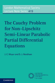 Title: The Cauchy Problem for Non-Lipschitz Semi-Linear Parabolic Partial Differential Equations, Author: J. C. Meyer