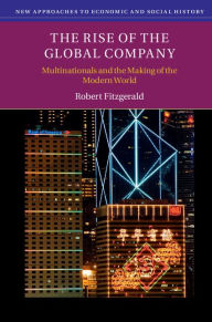 Title: The Rise of the Global Company: Multinationals and the Making of the Modern World, Author: Robert Fitzgerald