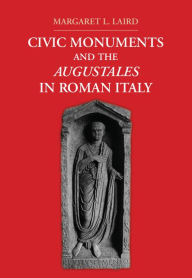 Title: Civic Monuments and the Augustales in Roman Italy, Author: Margaret L. Laird