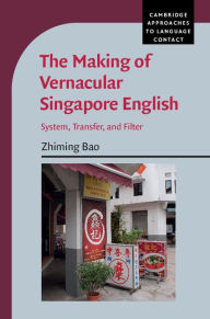 Title: The Making of Vernacular Singapore English: System, Transfer, and Filter, Author: Zhiming Bao