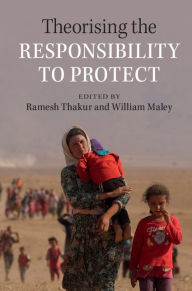 Title: Theorising the Responsibility to Protect, Author: Ramesh Thakur