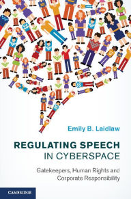 Title: Regulating Speech in Cyberspace: Gatekeepers, Human Rights and Corporate Responsibility, Author: Emily B. Laidlaw