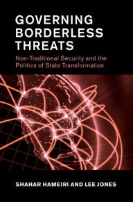 Title: Governing Borderless Threats: Non-Traditional Security and the Politics of State Transformation, Author: Lee Jones