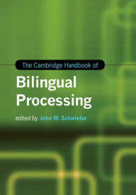 Title: The Cambridge Handbook of Bilingual Processing, Author: John W. Schwieter