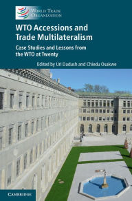 Title: WTO Accessions and Trade Multilateralism: Case Studies and Lessons from the WTO at Twenty, Author: Uri Dadush