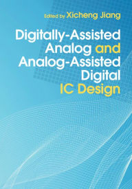 Title: Digitally-Assisted Analog and Analog-Assisted Digital IC Design, Author: Xicheng Jiang