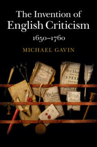 Title: The Invention of English Criticism: 1650-1760, Author: Michael Gavin