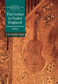 Title: The Guitar in Tudor England: A Social and Musical History, Author: Christopher Page