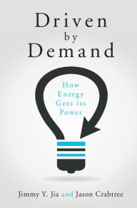 Title: Driven by Demand: How Energy Gets its Power, Author: Jimmy Y. Jia