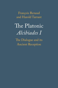 Title: The Platonic Alcibiades I: The Dialogue and its Ancient Reception, Author: François Renaud