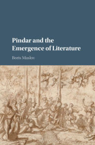 Title: Pindar and the Emergence of Literature, Author: Boris Maslov