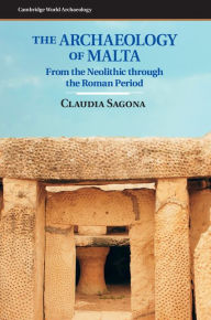 Title: The Archaeology of Malta: From the Neolithic through the Roman Period, Author: Claudia Sagona