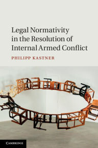 Title: Legal Normativity in the Resolution of Internal Armed Conflict, Author: Philipp Kastner