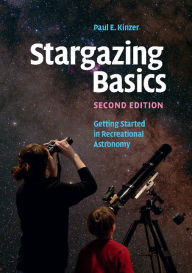 Title: Stargazing Basics: Getting Started in Recreational Astronomy, Author: Paul E. Kinzer