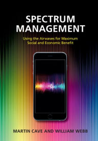 Title: Spectrum Management: Using the Airwaves for Maximum Social and Economic Benefit, Author: Martin Cave