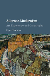 Title: Adorno's Modernism: Art, Experience, and Catastrophe, Author: Espen Hammer