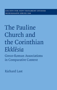 Title: The Pauline Church and the Corinthian Ekklesia: Greco-Roman Associations in Comparative Context, Author: Richard Last