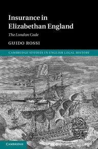 Title: Insurance in Elizabethan England: The London Code, Author: Guido Rossi