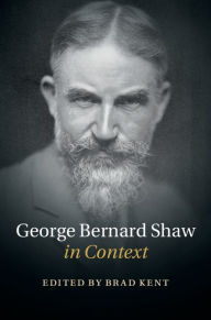 Title: George Bernard Shaw in Context, Author: Brad Kent