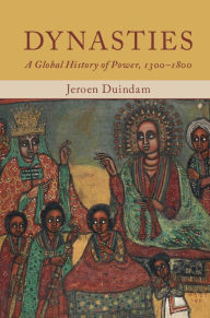 Title: Dynasties: A Global History of Power, 1300-1800, Author: Jeroen Duindam