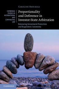 Title: Proportionality and Deference in Investor-State Arbitration: Balancing Investment Protection and Regulatory Autonomy, Author: Caroline Henckels