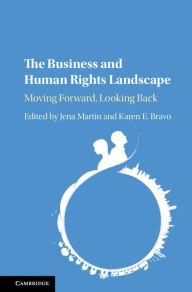 Title: The Business and Human Rights Landscape: Moving Forward, Looking Back, Author: Jena Martin