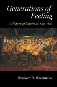 Title: Generations of Feeling: A History of Emotions, 600-1700, Author: Barbara H. Rosenwein