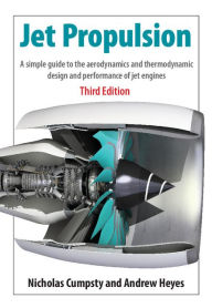 Title: Jet Propulsion: A Simple Guide to the Aerodynamics and Thermodynamic Design and Performance of Jet Engines, Author: Nicholas Cumpsty