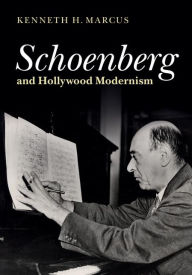 Title: Schoenberg and Hollywood Modernism, Author: Kenneth H. Marcus