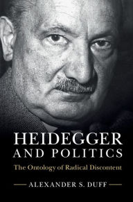 Title: Heidegger and Politics: The Ontology of Radical Discontent, Author: Alexander S. Duff