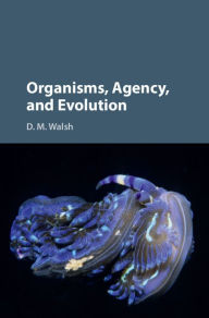 Title: Organisms, Agency, and Evolution, Author: D. M. Walsh