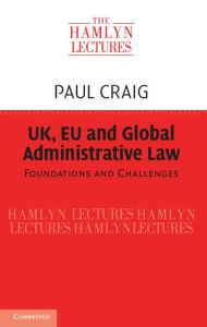 Title: UK, EU and Global Administrative Law: Foundations and Challenges, Author: Paul Craig