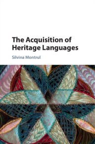 Title: The Acquisition of Heritage Languages, Author: Silvina Montrul