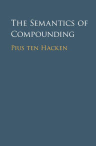 Title: The Semantics of Compounding, Author: Pius ten Hacken