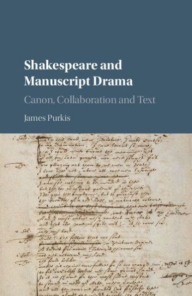 Shakespeare and Manuscript Drama: Canon, Collaboration and Text