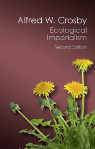 Title: Ecological Imperialism: The Biological Expansion of Europe, 900-1900, Author: Alfred W. Crosby