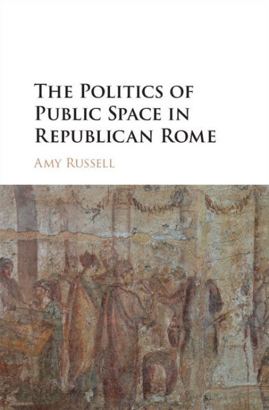 The Politics of Public Space in Republican Rome