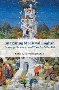 Title: Imagining Medieval English: Language Structures and Theories, 500-1500, Author: Tim William Machan