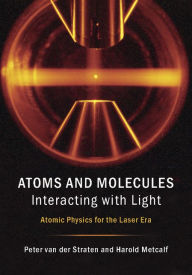 Title: Atoms and Molecules Interacting with Light: Atomic Physics for the Laser Era, Author: Peter van der Straten