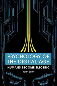 Title: Psychology of the Digital Age: Humans Become Electric, Author: John R. Suler