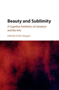 Title: Beauty and Sublimity: A Cognitive Aesthetics of Literature and the Arts, Author: Patrick Colm Hogan