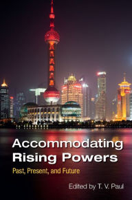 Title: Accommodating Rising Powers: Past, Present, and Future, Author: T. V. Paul