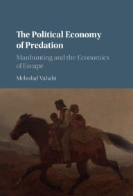 Title: The Political Economy of Predation: Manhunting and the Economics of Escape, Author: Mehrdad Vahabi