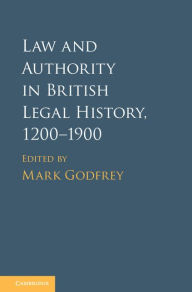 Title: Law and Authority in British Legal History, 1200-1900, Author: Mark Godfrey