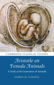 Title: Aristotle on Female Animals: A Study of the Generation of Animals, Author: Sophia M. Connell