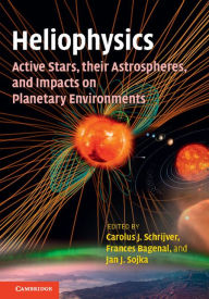 Title: Heliophysics: Active Stars, their Astrospheres, and Impacts on Planetary Environments, Author: Carolus J. Schrijver