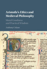 Title: Aristotle's Ethics and Medieval Philosophy: Moral Goodness and Practical Wisdom, Author: Anthony Celano