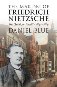 Title: The Making of Friedrich Nietzsche: The Quest for Identity, 1844-1869, Author: Daniel Blue